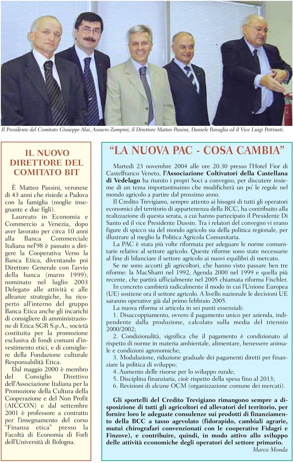 Laureato in Economia e Commercio a Venezia, dopo aver lavorato per circa 10 anni alla Banca Commerciale Italiana nel 98 è passato a dirigere la Cooperativa Verso la Banca Etica, diventando poi