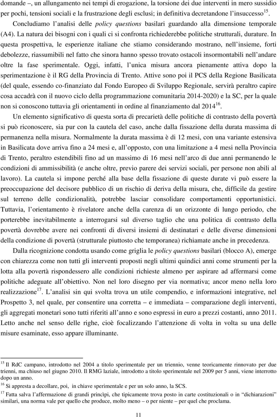 In questa prospettiva, le esperienze italiane che stiamo considerando mostrano, nell insieme, forti debolezze, riassumibili nel fatto che sinora hanno spesso trovato ostacoli insormontabili nell