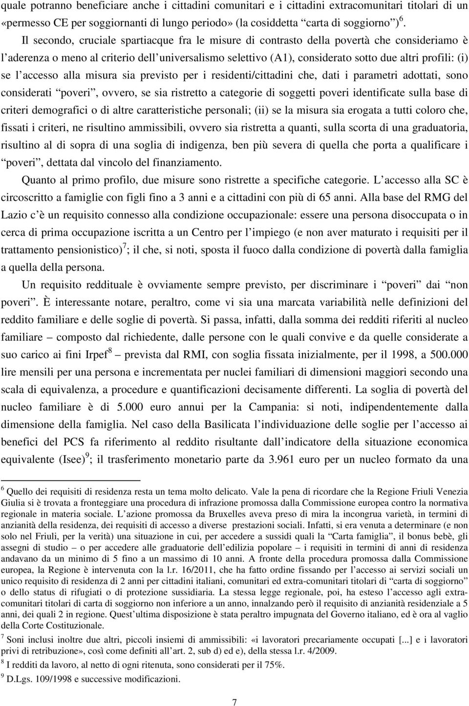 se l accesso alla misura sia previsto per i residenti/cittadini che, dati i parametri adottati, sono considerati poveri, ovvero, se sia ristretto a categorie di soggetti poveri identificate sulla