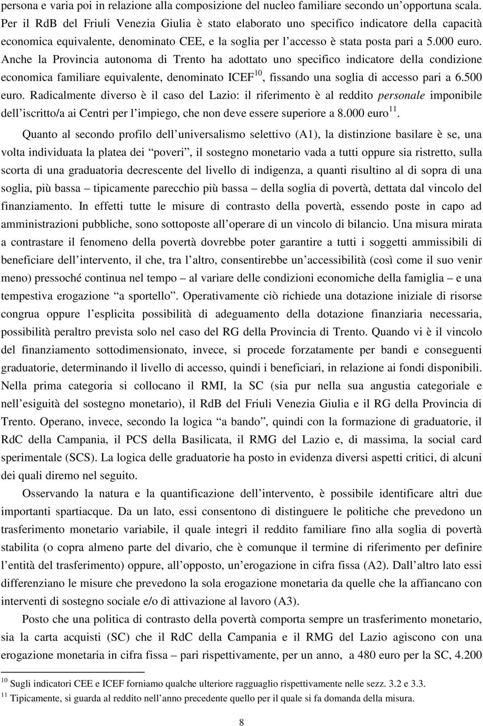 Anche la Provincia autonoma di Trento ha adottato uno specifico indicatore della condizione economica familiare equivalente, denominato ICEF 10, fissando una soglia di accesso pari a 6.500 euro.