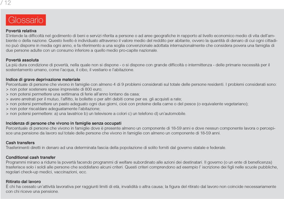 Questo livello è individuato attraverso il valore medio del reddito per abitante, ovvero la quantità di denaro di cui ogni cittadino può disporre in media ogni anno, e fa riferimento a una soglia