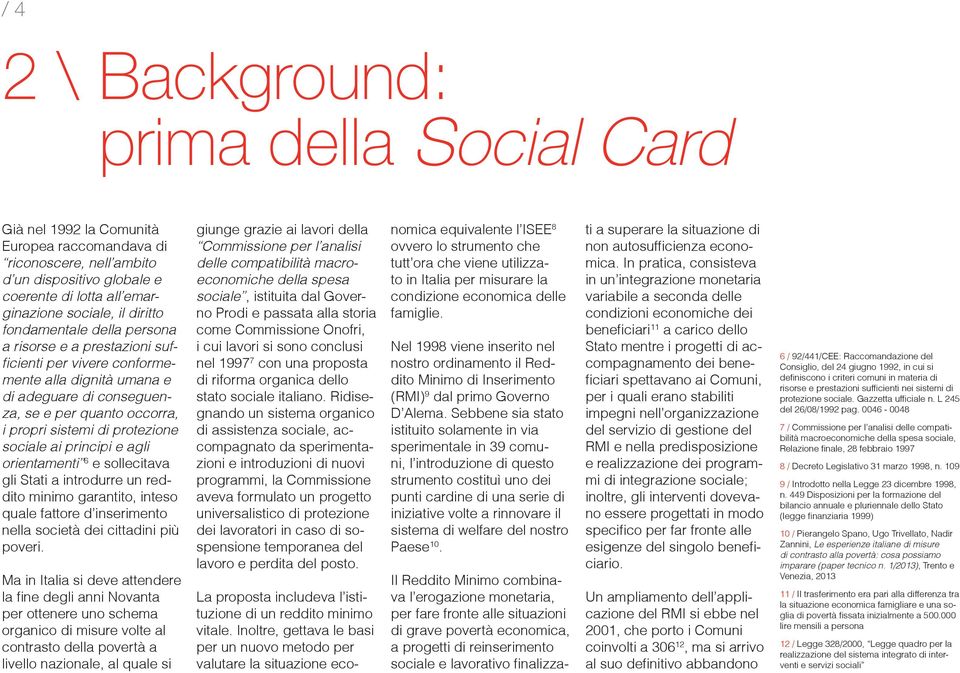 protezione sociale ai principi e agli orientamenti 6 e sollecitava gli Stati a introdurre un reddito minimo garantito, inteso quale fattore d inserimento nella società dei cittadini più poveri.