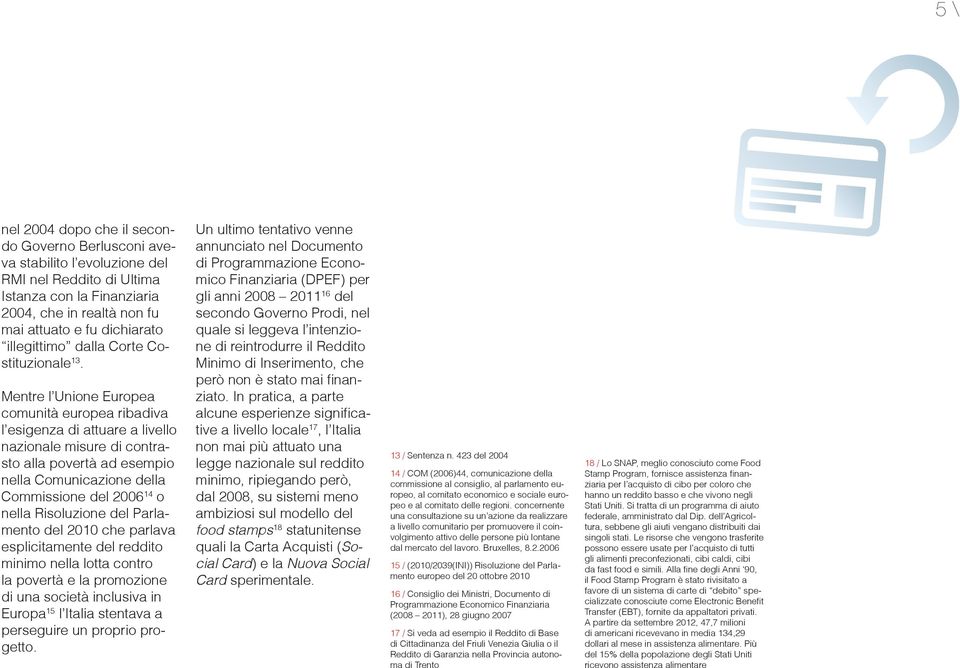 Mentre l Unione Europea comunità europea ribadiva l esigenza di attuare a livello nazionale misure di contrasto alla povertà ad esempio nella Comunicazione della Commissione del 2006 14 o nella