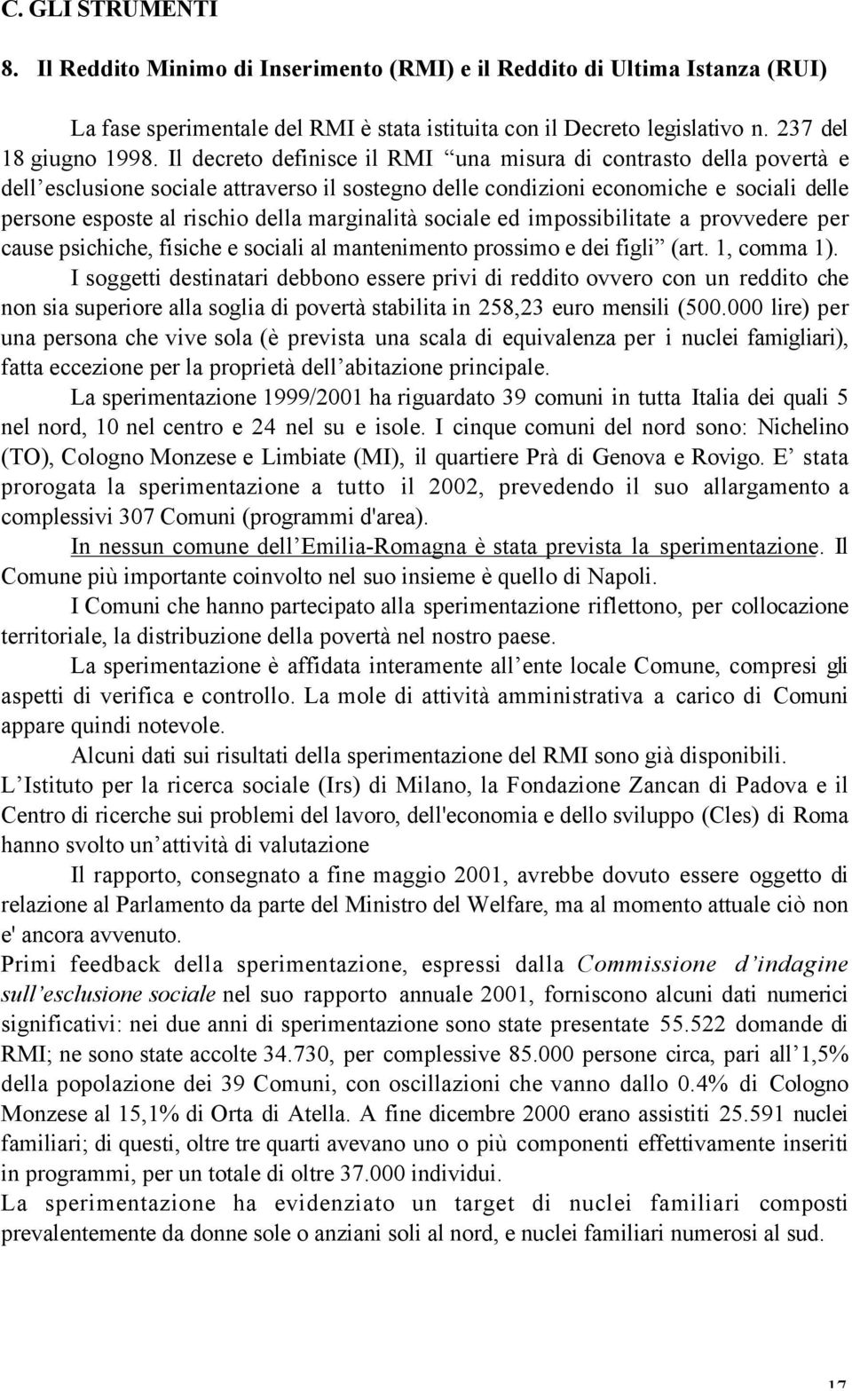 marginalità sociale ed impossibilitate a provvedere per cause psichiche, fisiche e sociali al mantenimento prossimo e dei figli (art. 1, comma 1).