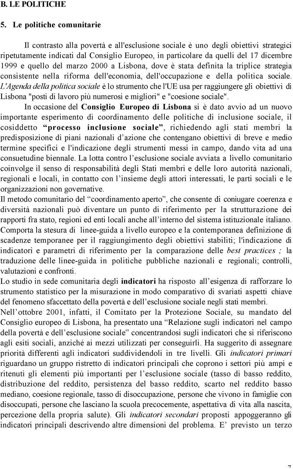 1999 e quello del marzo 2000 a Lisbona, dove è stata definita la triplice strategia consistente nella riforma dell'economia, dell'occupazione e della politica sociale.