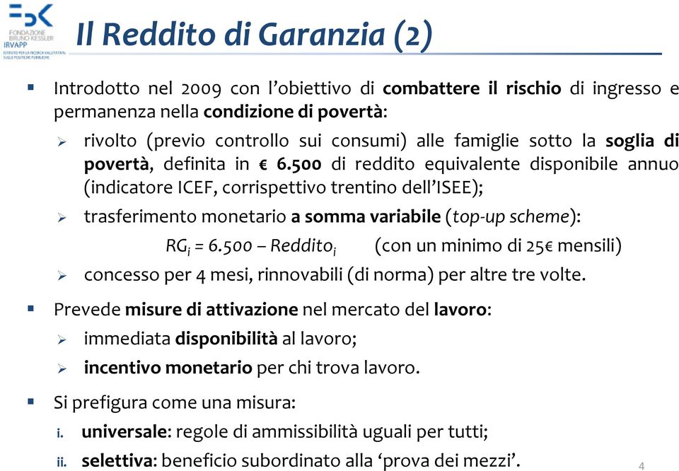 500 di reddito equivalente disponibile annuo (indicatore ICEF, corrispettivo trentino dell ISEE); trasferimento monetario a somma variabile (top-up scheme): RG i = 6.