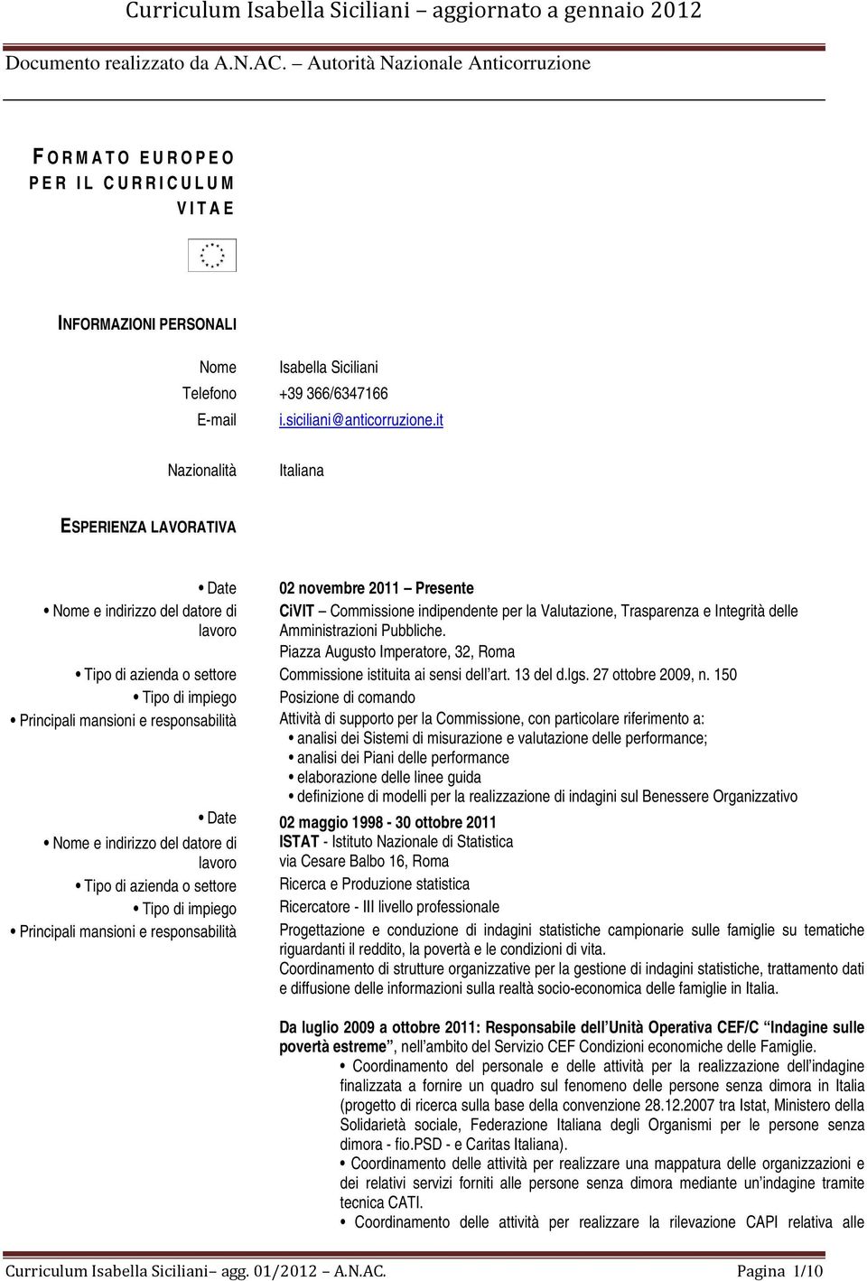 it Nazionalità Italiana ESPERIENZA LAVORATIVA Date 02 novembre 2011 Presente Nome e indirizzo del datore di CiVIT Commissione indipendente per la Valutazione, Trasparenza e Integrità delle lavoro