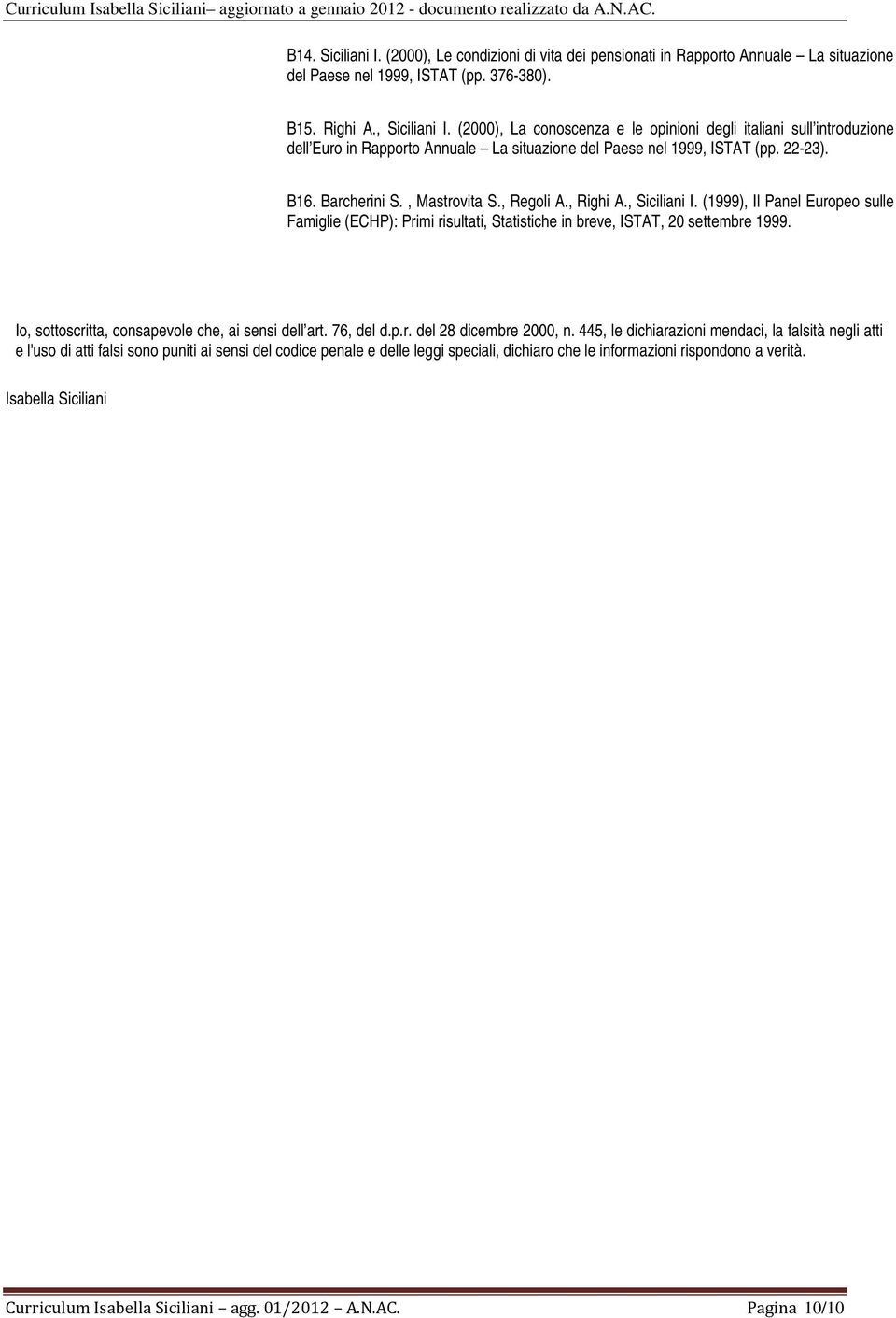 , Righi A., Siciliani I. (1999), Il Panel Europeo sulle Famiglie (ECHP): Primi risultati, Statistiche in breve, ISTAT, 20 settembre 1999. Io, sottoscritta, consapevole che, ai sensi dell art.