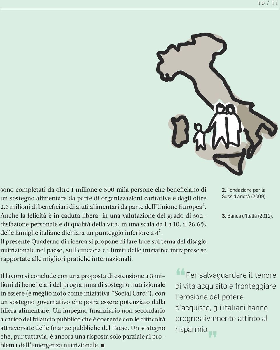 Anche la felicità è in caduta libera: in una valutazione del grado di soddisfazione personale e di qualità della vita, in una scala da 1 a 10, il 26.