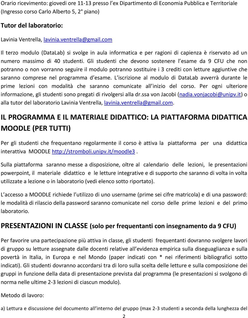 Gli studenti che devono sostenere l esame da 9 CFU che non potranno o non vorranno seguire il modulo potranno sostituire i 3 crediti con letture aggiuntive che saranno comprese nel programma d esame.