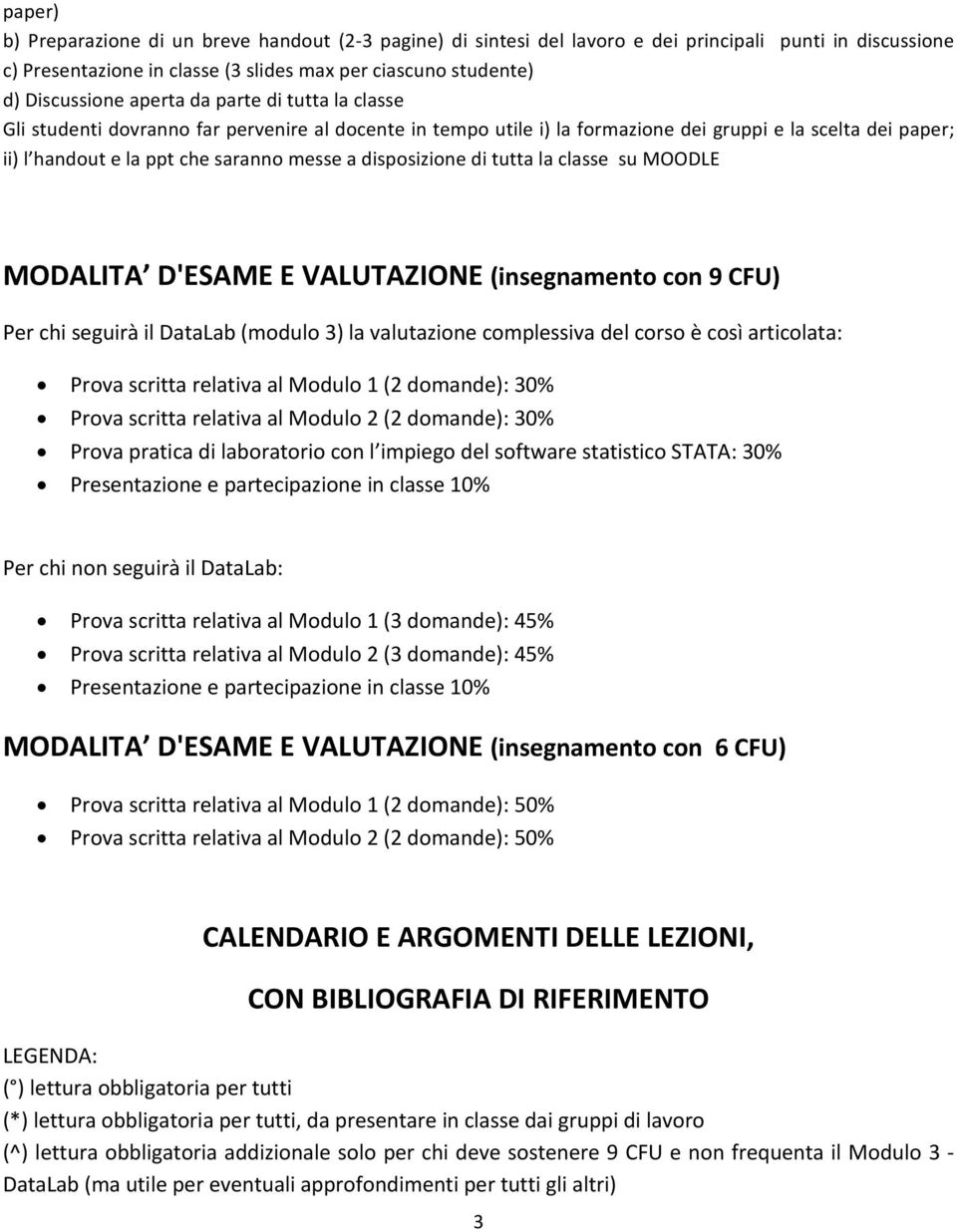 disposizione di tutta la classe su MOODLE MODALITA D'ESAME E VALUTAZIONE (insegnamento con 9 CFU) Per chi seguirà il DataLab (modulo 3) la valutazione complessiva del corso è così articolata: Prova