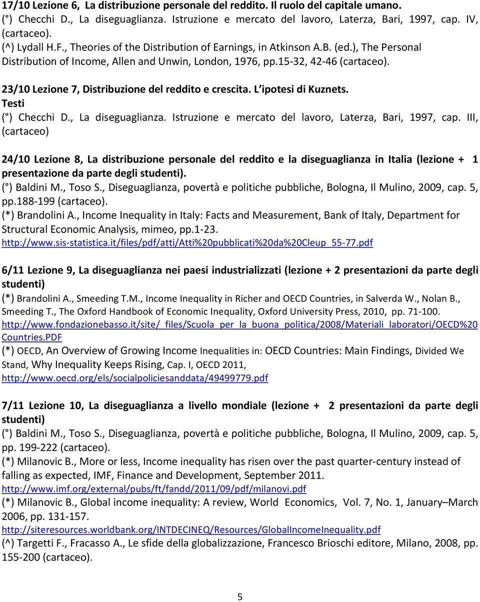 23/10 Lezione 7, Distribuzione del reddito e crescita. L ipotesi di Kuznets. Testi ( ) Checchi D., La diseguaglianza. Istruzione e mercato del lavoro, Laterza, Bari, 1997, cap.