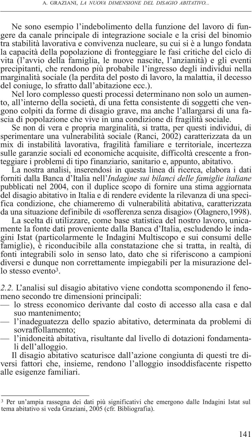 a lungo fondata la capacità della popolazione di fronteggiare le fasi critiche del ciclo di vita (l avvio della famiglia, le nuove nascite, l anzianità) e gli eventi precipitanti, che rendono più