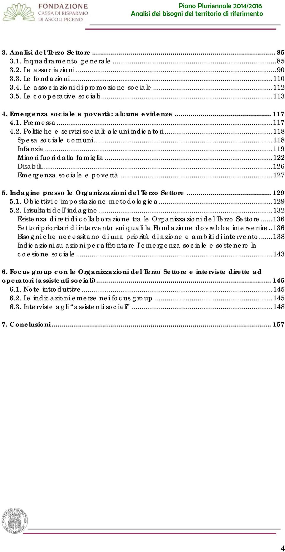 .. 119 Minori fuori dalla famiglia... 122 Disabili... 126 Emergenza sociale e povertà... 127 5. Indagine presso le Organizzazioni del Terzo Settore... 129 5.1. Obiettivi e impostazione metodologica.