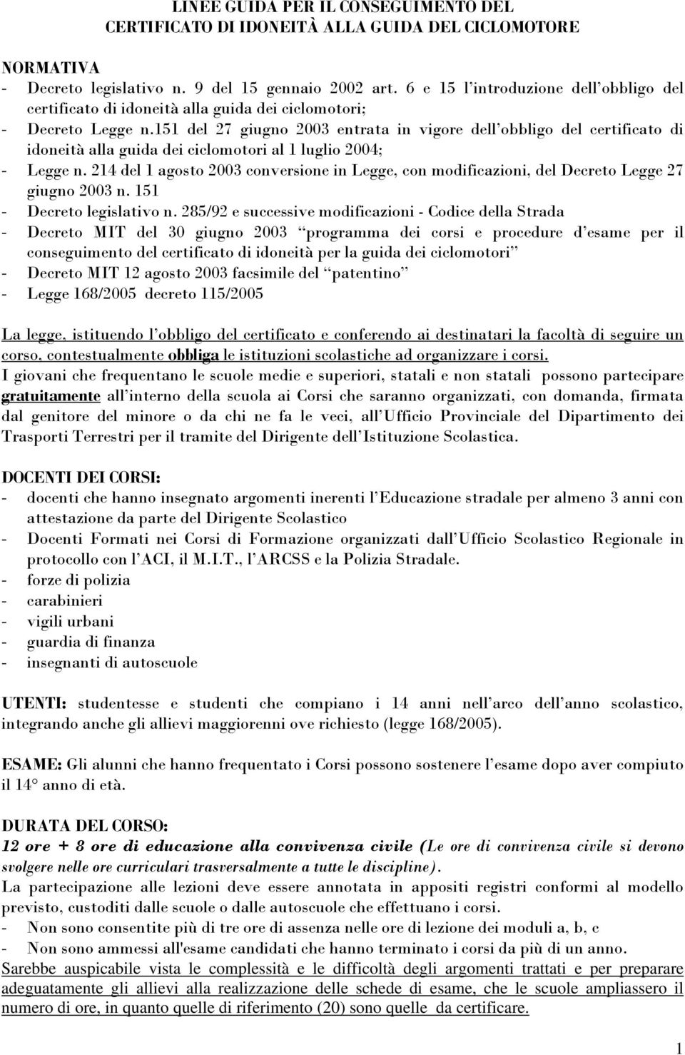 151 del 27 giugno 2003 entrata in vigore dell obbligo del certificato di idoneità alla guida dei ciclomotori al 1 luglio 2004; - Legge n.