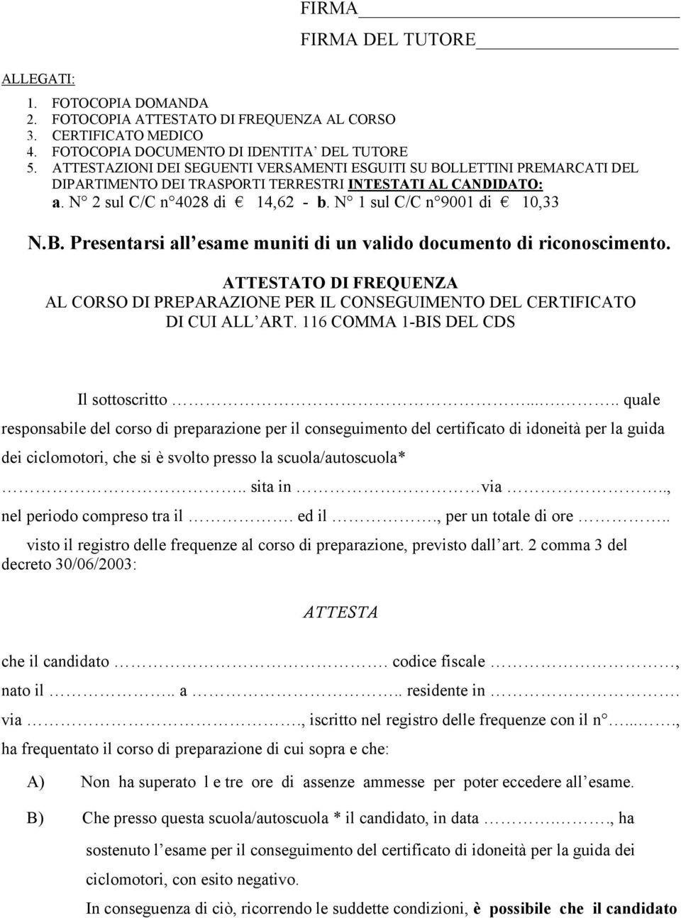 N 1 sul C/C n 9001 di 10,33 N.B. Presentarsi all esame muniti di un valido documento di riconoscimento.