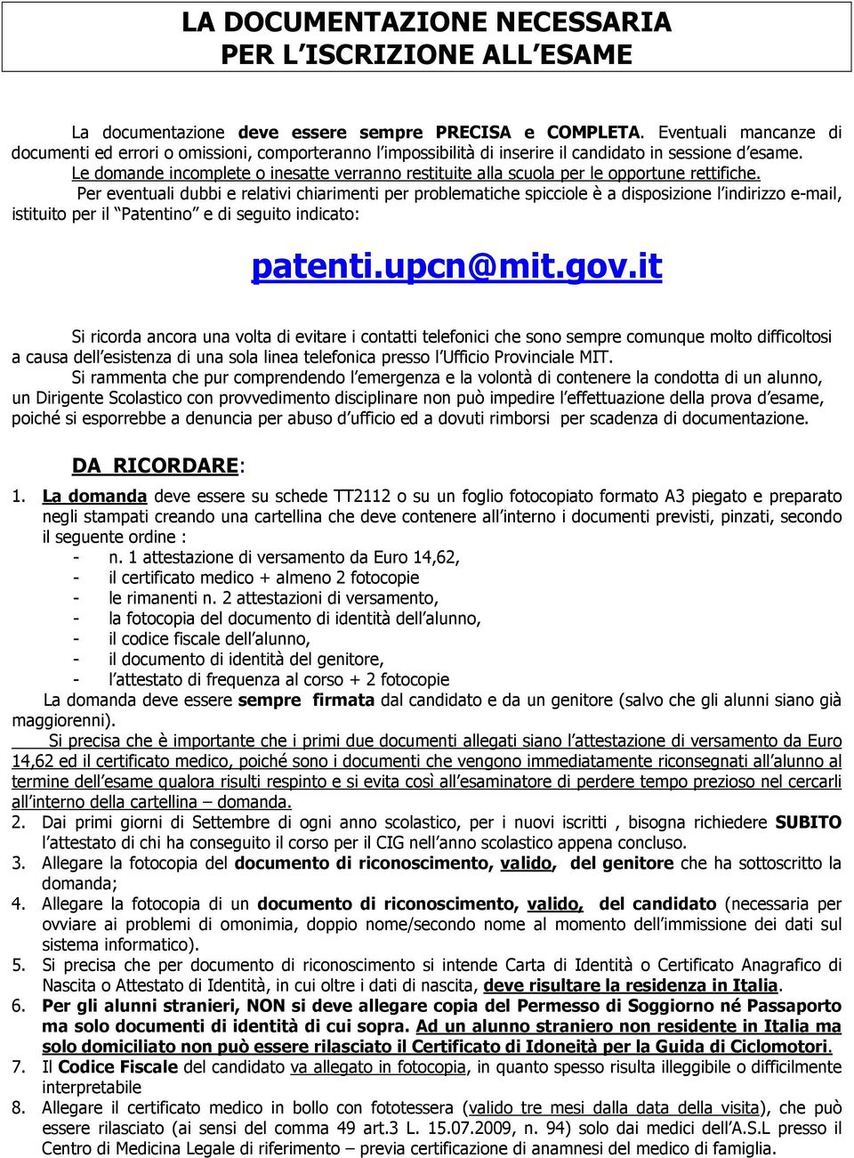 Le domande incomplete o inesatte verranno restituite alla scuola per le opportune rettifiche.