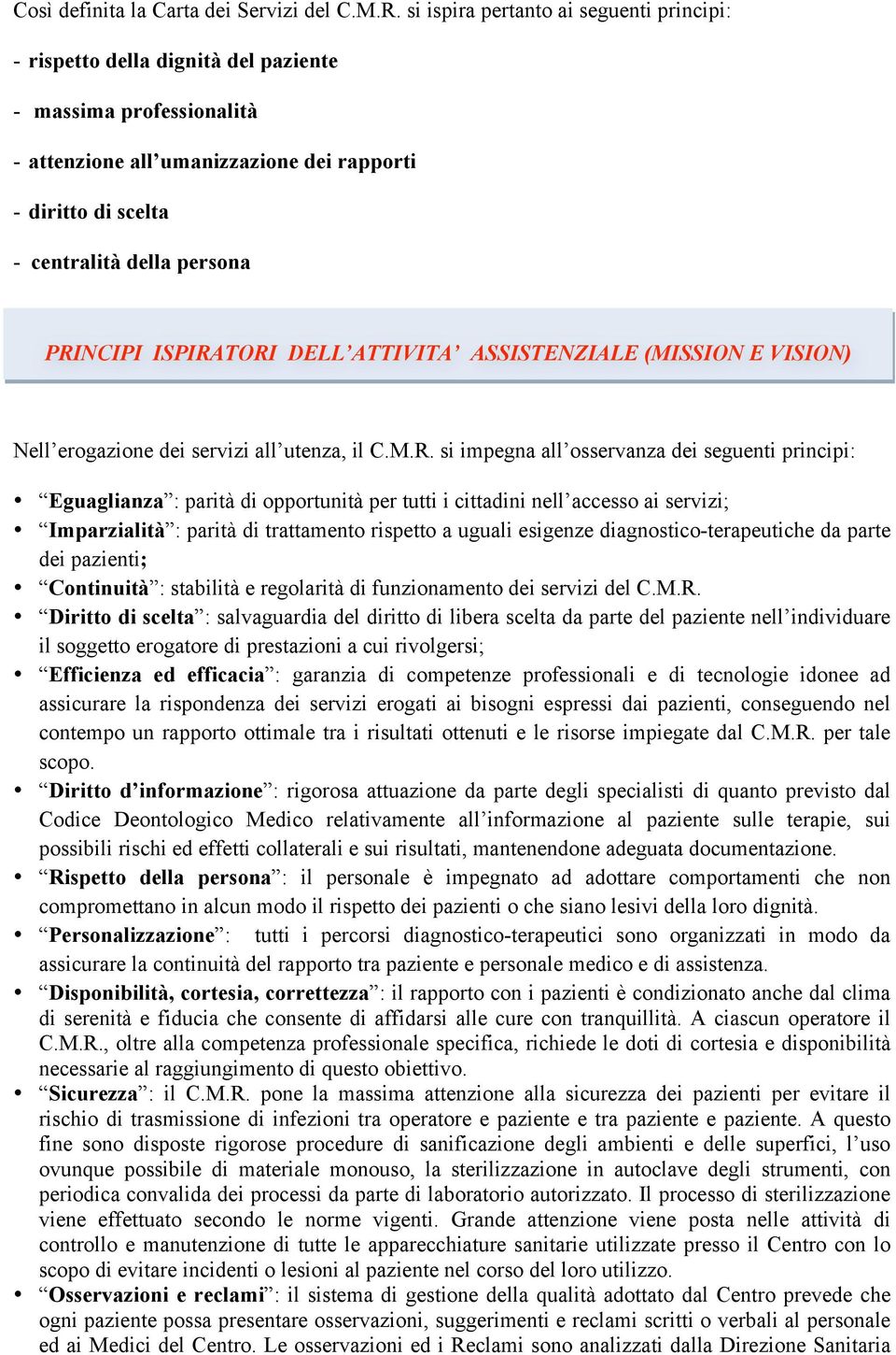 PRINCIPI ISPIRATORI DELL ATTIVITA ASSISTENZIALE (MISSION E VISION) Nell erogazione dei servizi all utenza, il C.M.R. si impegna all osservanza dei seguenti principi: Eguaglianza : parità di