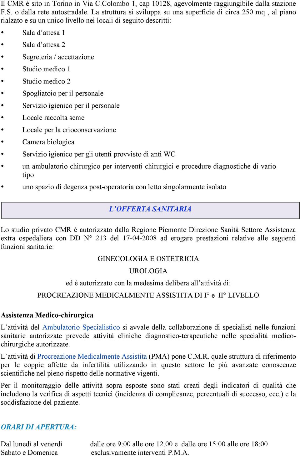 medico 1 Studio medico 2 Spogliatoio per il personale Servizio igienico per il personale Locale raccolta seme Locale per la crioconservazione Camera biologica Servizio igienico per gli utenti