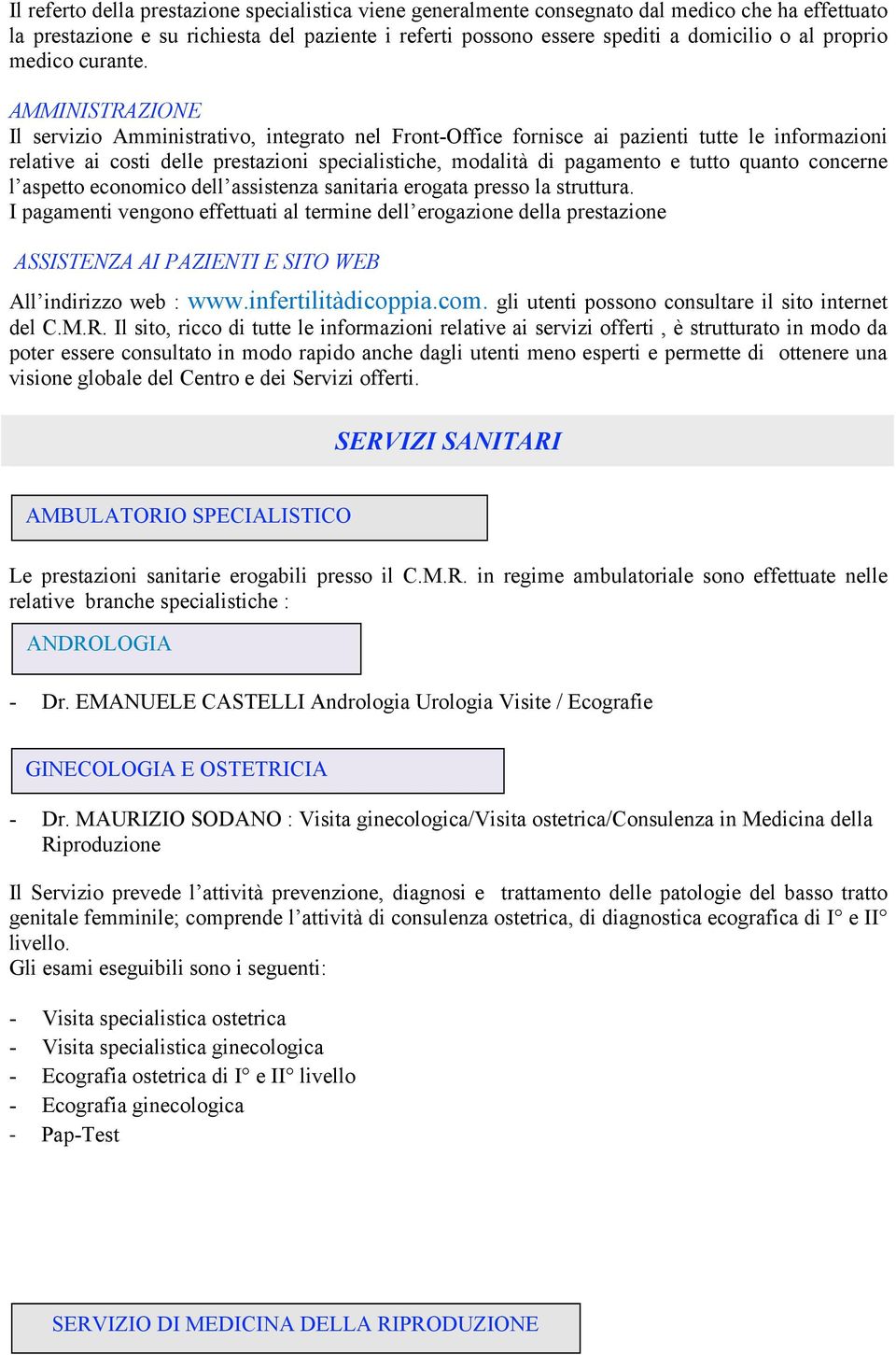 AMMINISTRAZIONE Il servizio Amministrativo, integrato nel Front-Office fornisce ai pazienti tutte le informazioni relative ai costi delle prestazioni specialistiche, modalità di pagamento e tutto