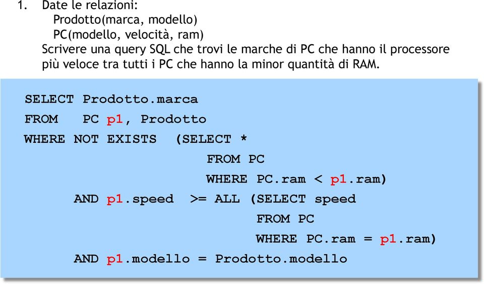 di RAM. SELECT Prodotto.marca FROM PC p1, Prodotto WHERE NOT EXISTS (SELECT * FROM PC WHERE PC.