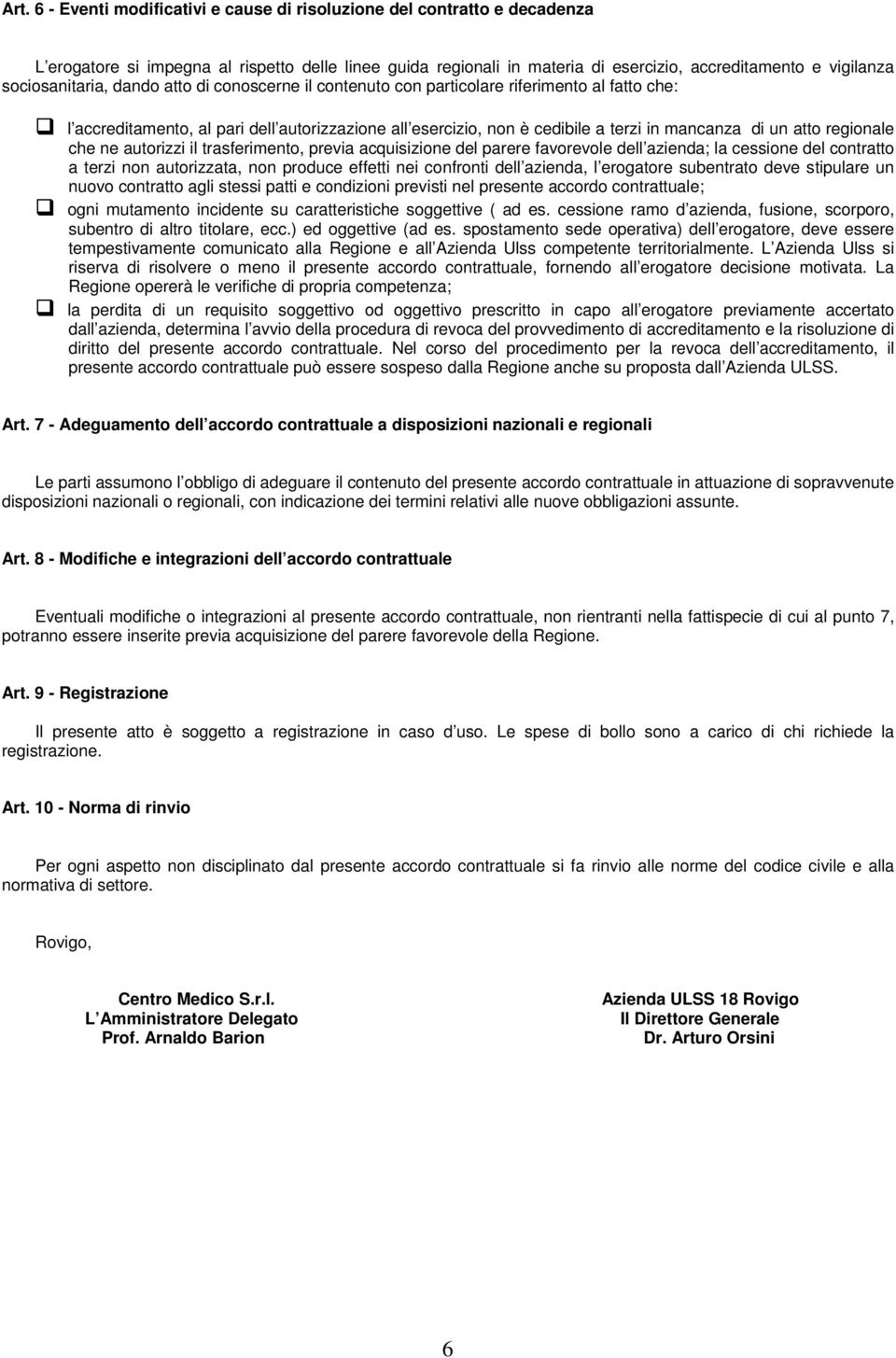 atto regionale che ne autorizzi il trasferimento, previa acquisizione del parere favorevole dell azienda; la cessione del contratto a terzi non autorizzata, non produce effetti nei confronti dell