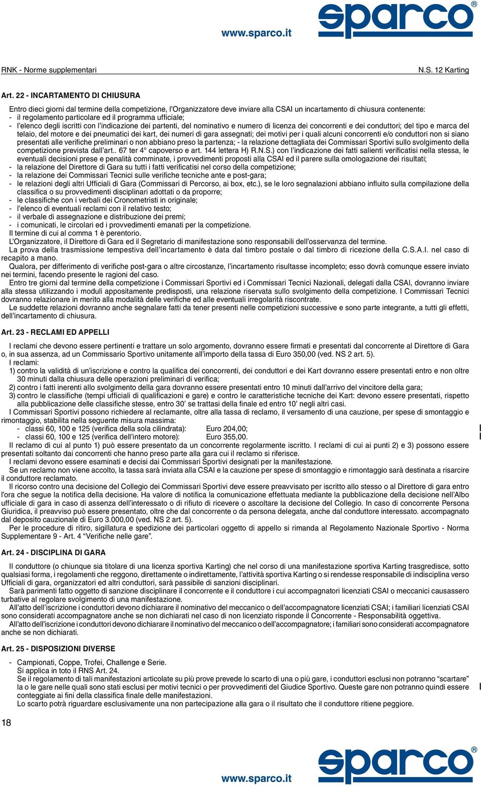 programma ufficiale; l elenco degli iscritti con l indicazione dei partenti, del nominativo e numero di licenza dei concorrenti e dei conduttori; del tipo e marca del telaio, del motore e dei