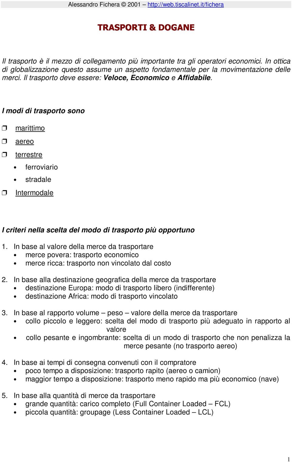 I modi di trasporto sono marittimo aereo terrestre ferroviario stradale Intermodale I criteri nella scelta del modo di trasporto più opportuno 1.