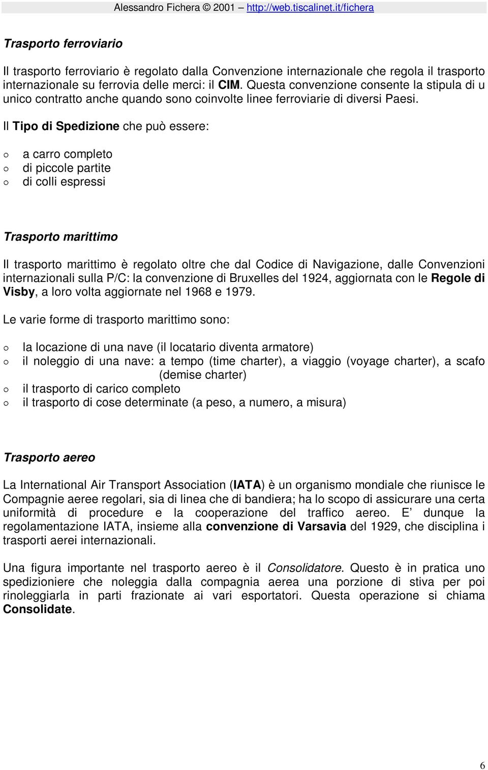 Questa convenzione consente la stipula di u unico contratto anche quando sono coinvolte linee ferroviarie di diversi Paesi.