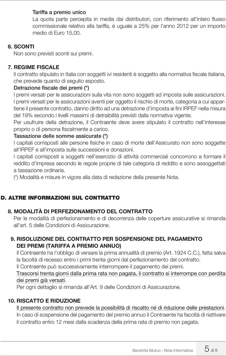 REGIME FISCALE Il contratto stipulato in Italia con soggetti ivi residenti è soggetto alla normativa fi scale italiana, che prevede quanto di seguito esposto.