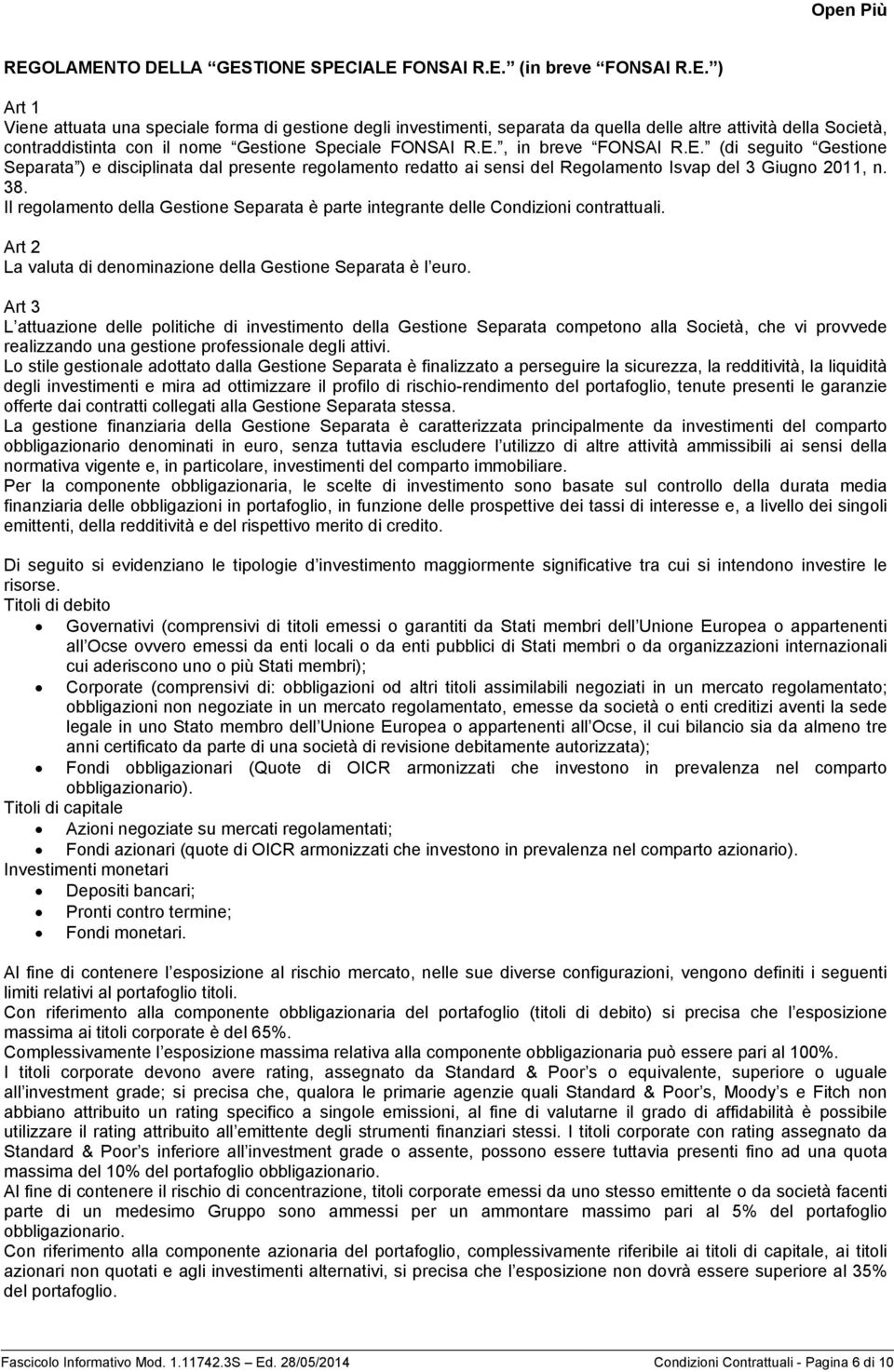 Il regolamento della Gestione Separata è parte integrante delle Condizioni contrattuali. Art 2 La valuta di denominazione della Gestione Separata è l euro.