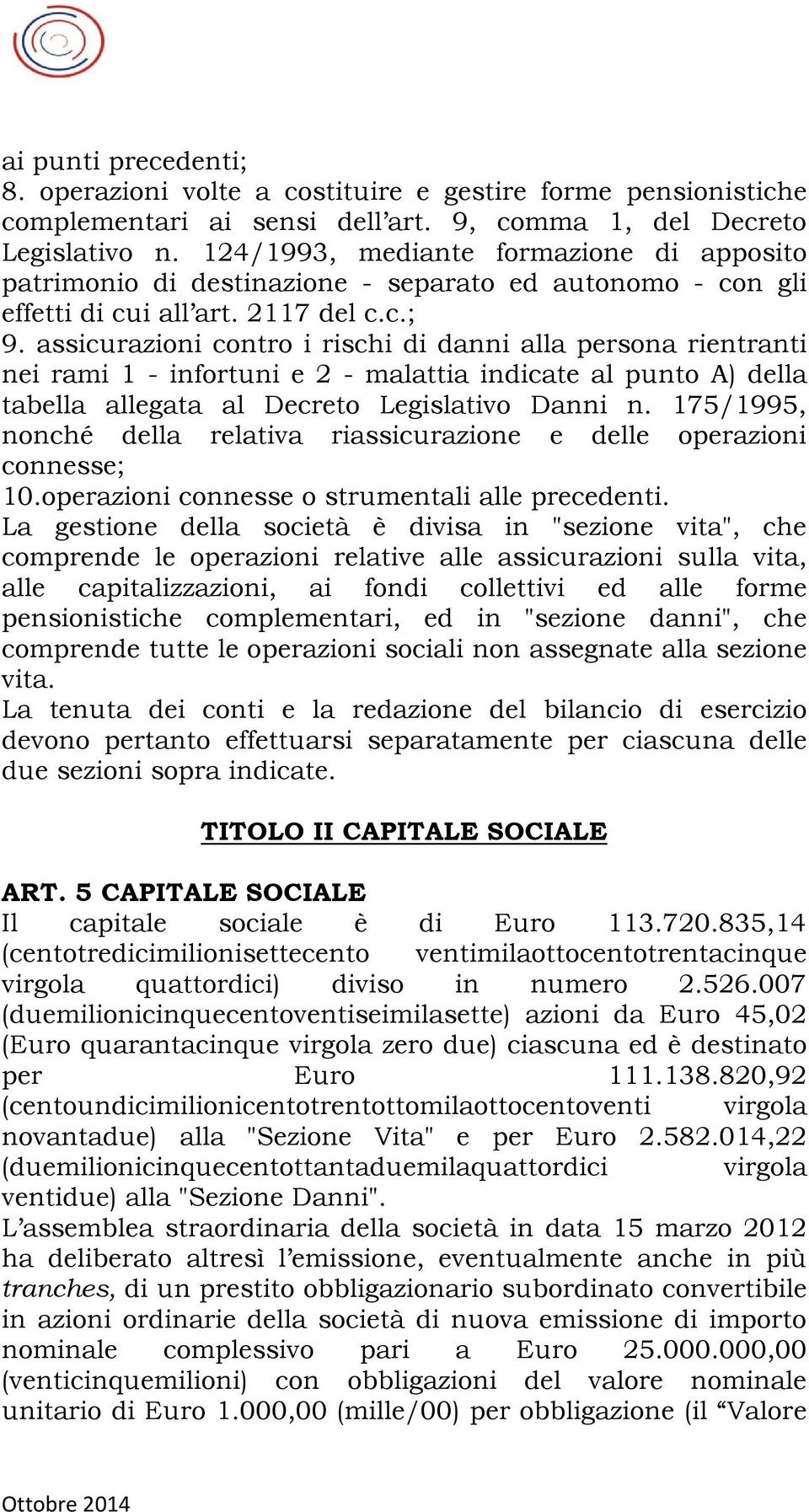 assicurazioni contro i rischi di danni alla persona rientranti nei rami 1 - infortuni e 2 - malattia indicate al punto A) della tabella allegata al Decreto Legislativo Danni n.