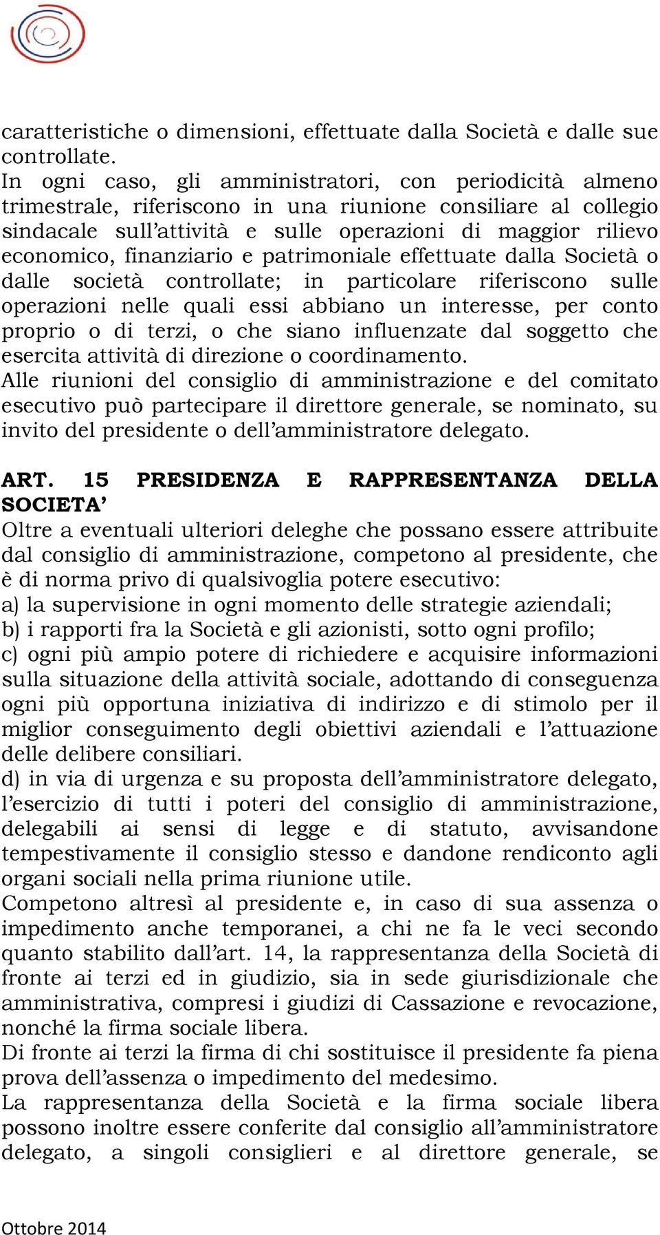 finanziario e patrimoniale effettuate dalla Società o dalle società controllate; in particolare riferiscono sulle operazioni nelle quali essi abbiano un interesse, per conto proprio o di terzi, o che