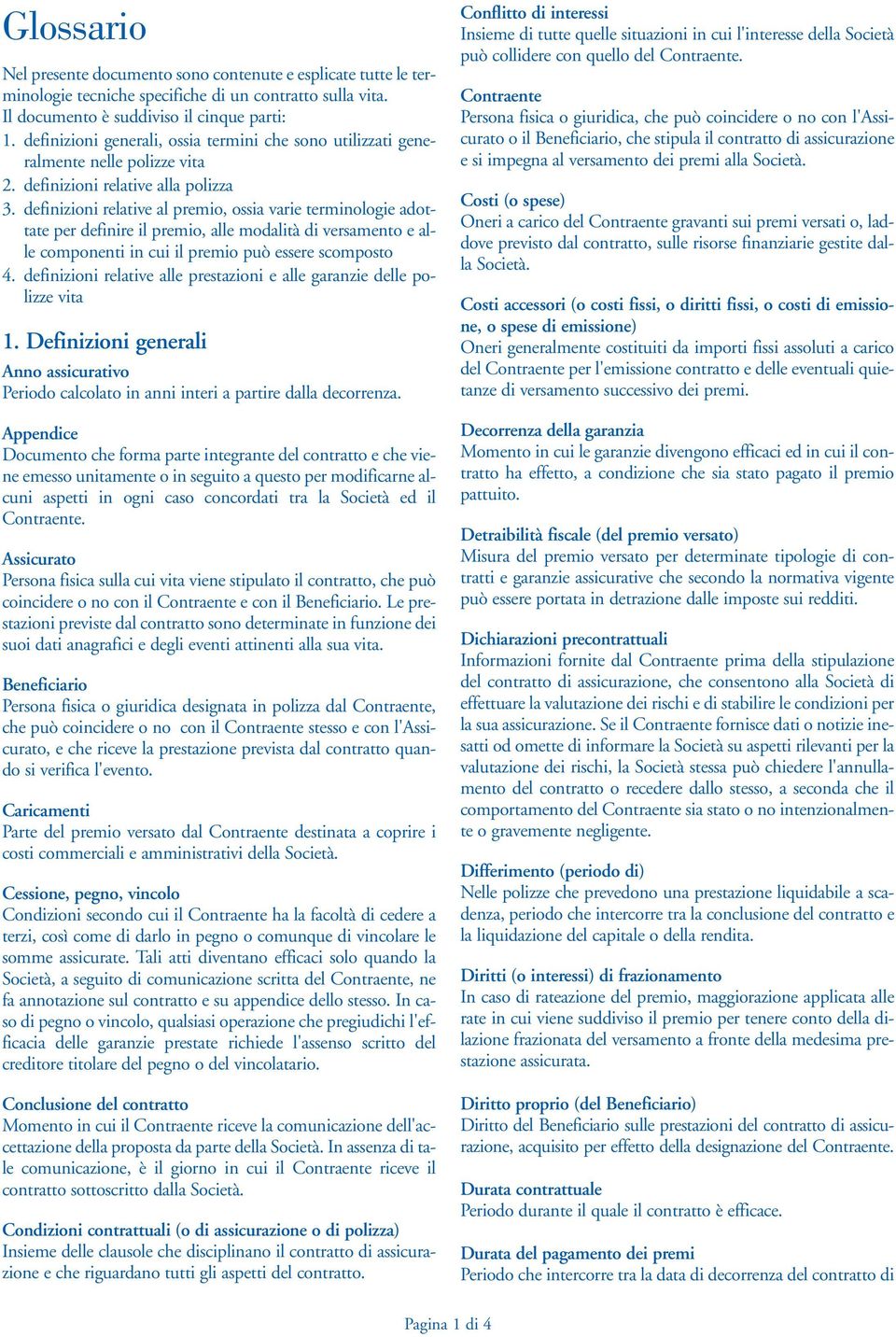 definizioni relative al premio, ossia varie terminologie adottate per definire il premio, alle modalità di versamento e alle componenti in cui il premio può essere scomposto 4.