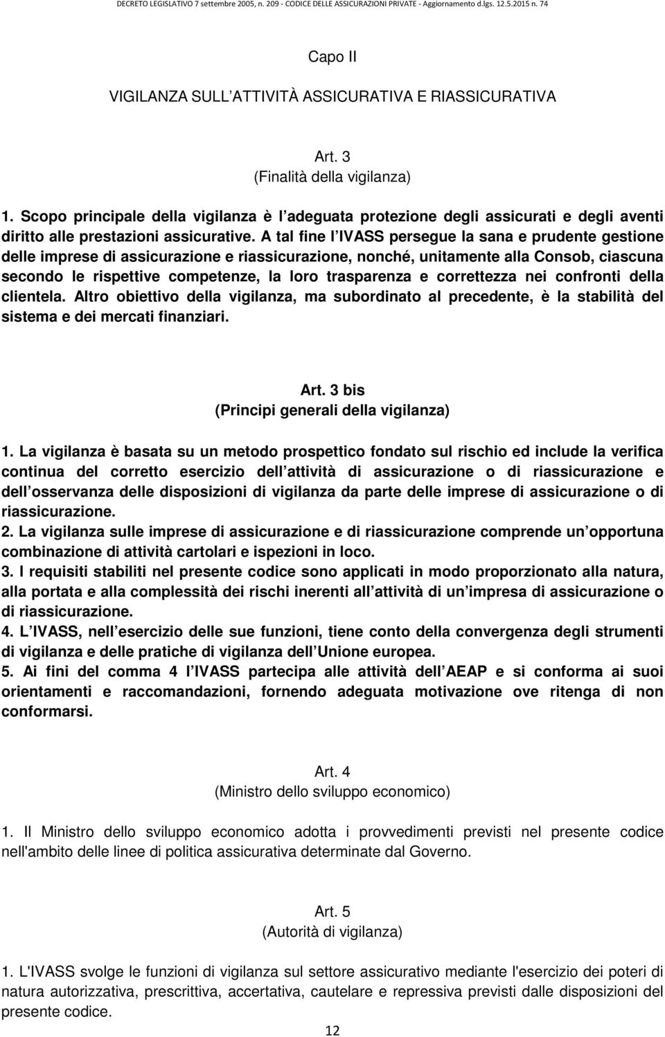 A tal fine l IVASS persegue la sana e prudente gestione delle imprese di assicurazione e riassicurazione, nonché, unitamente alla Consob, ciascuna secondo le rispettive competenze, la loro