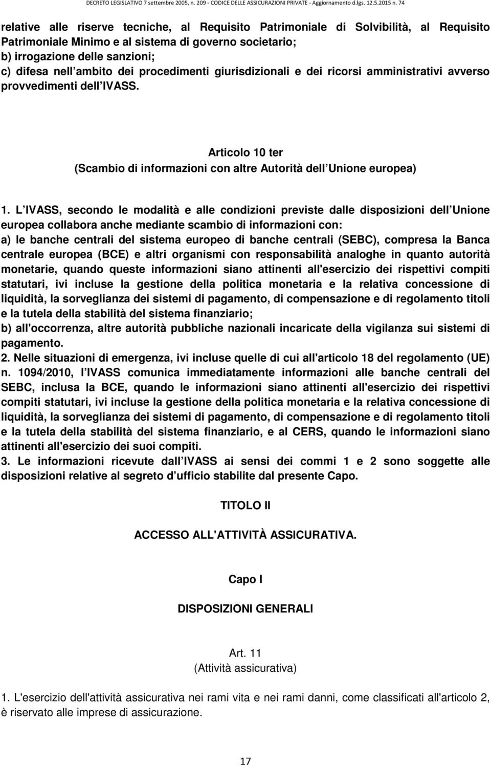 L IVASS, secondo le modalità e alle condizioni previste dalle disposizioni dell Unione europea collabora anche mediante scambio di informazioni con: a) le banche centrali del sistema europeo di