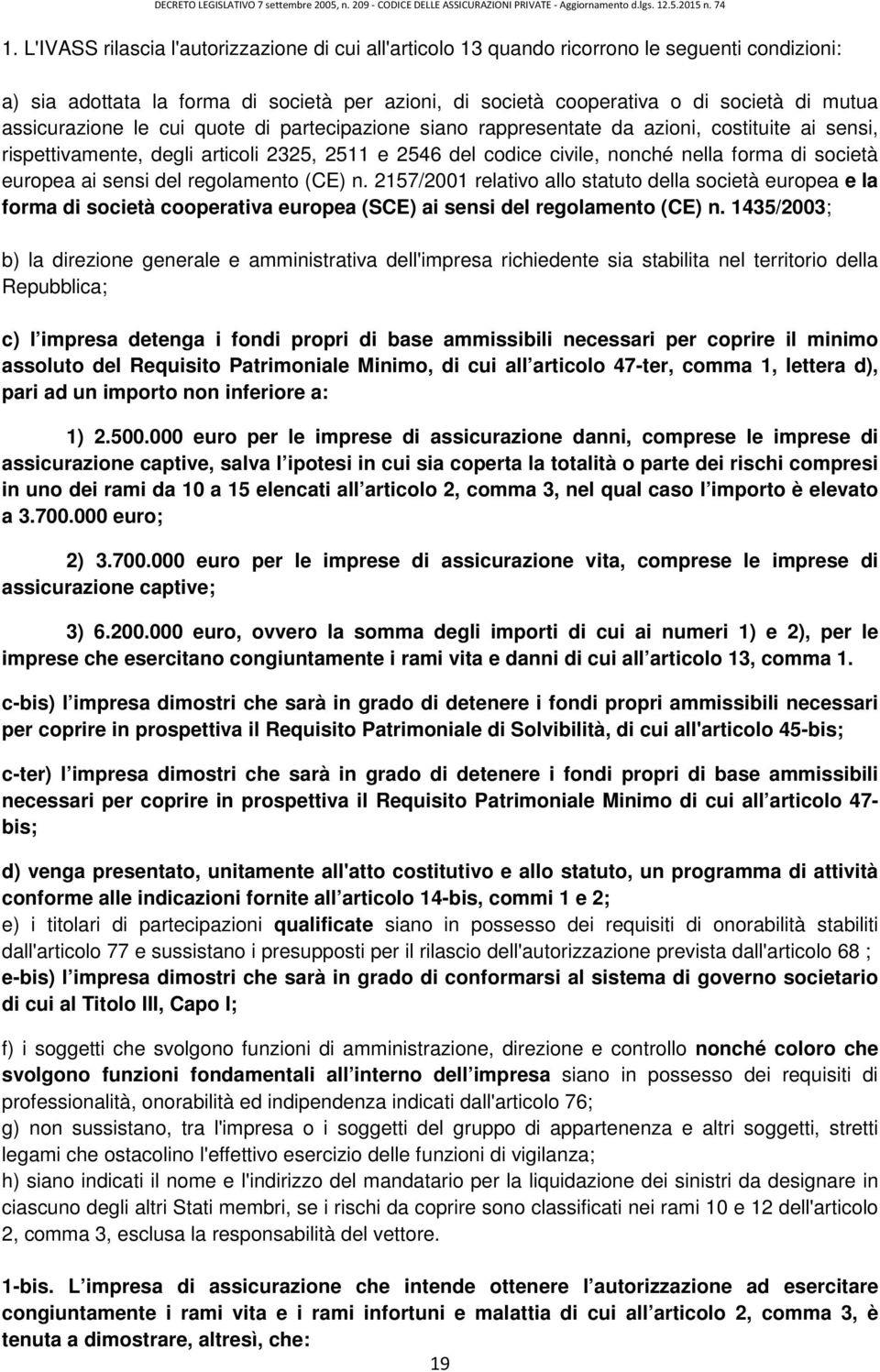 europea ai sensi del regolamento (CE) n. 2157/2001 relativo allo statuto della società europea e la forma di società cooperativa europea (SCE) ai sensi del regolamento (CE) n.