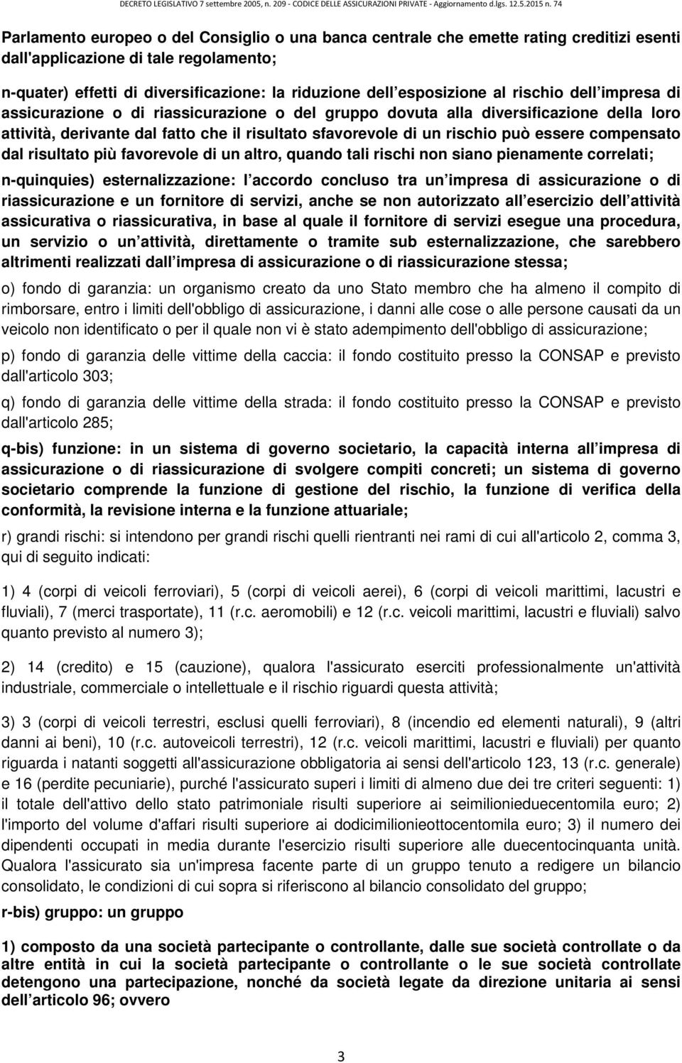 compensato dal risultato più favorevole di un altro, quando tali rischi non siano pienamente correlati; n-quinquies) esternalizzazione: l accordo concluso tra un impresa di assicurazione o di