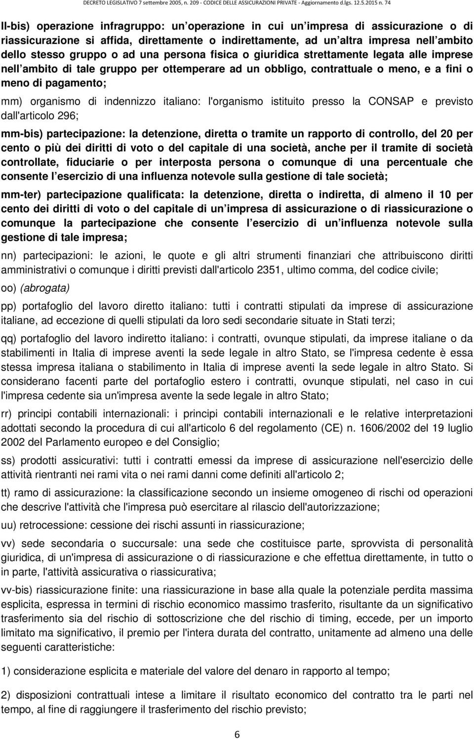 indennizzo italiano: l'organismo istituito presso la CONSAP e previsto dall'articolo 296; mm-bis) partecipazione: la detenzione, diretta o tramite un rapporto di controllo, del 20 per cento o più dei