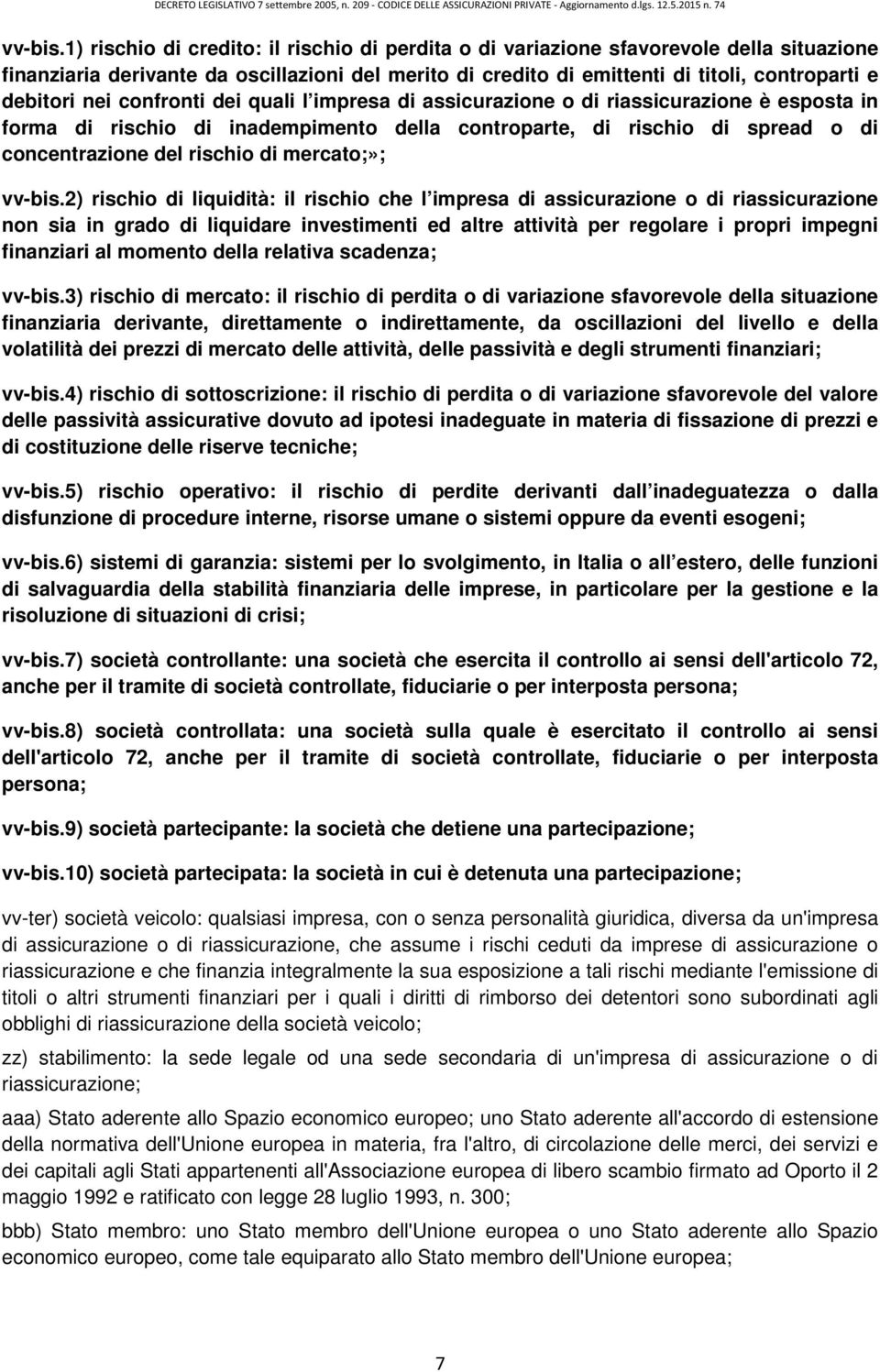 nei confronti dei quali l impresa di assicurazione o di riassicurazione è esposta in forma di rischio di inadempimento della controparte, di rischio di spread o di concentrazione del rischio di