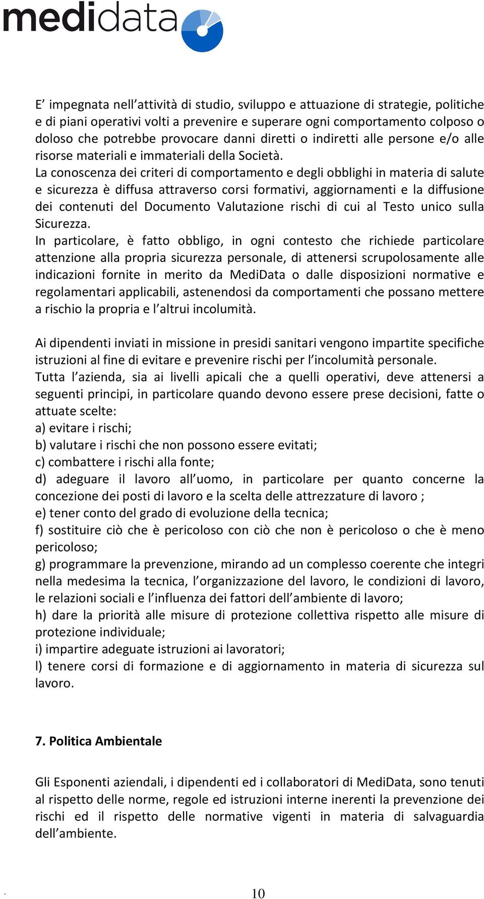 La conoscenza dei criteri di comportamento e degli obblighi in materia di salute e sicurezza è diffusa attraverso corsi formativi, aggiornamenti e la diffusione dei contenuti del Documento