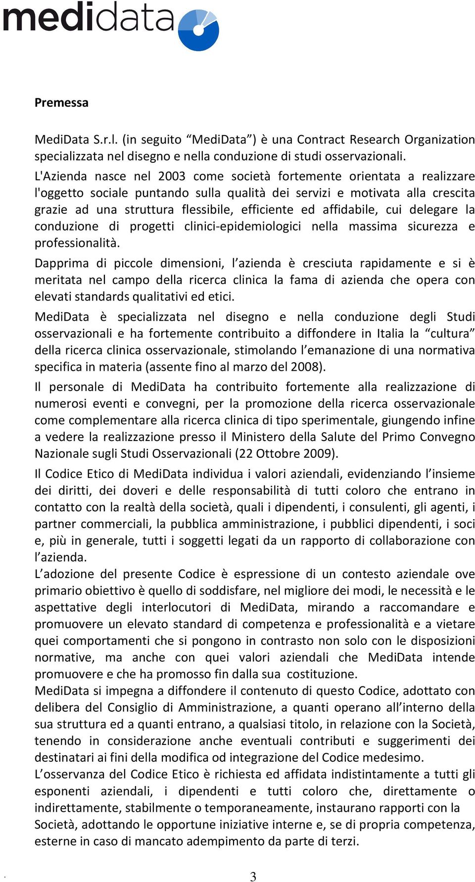 affidabile, cui delegare la conduzione di progetti clinici-epidemiologici nella massima sicurezza e professionalità.