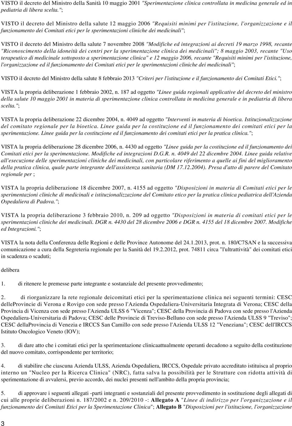 medicinali"; VISTO il decreto del Ministro della salute 7 novembre 2008 "Modifiche ed integrazioni ai decreti 19 marzo 1998, recante "Riconoscimento della idoneità dei centri per la sperimentazione