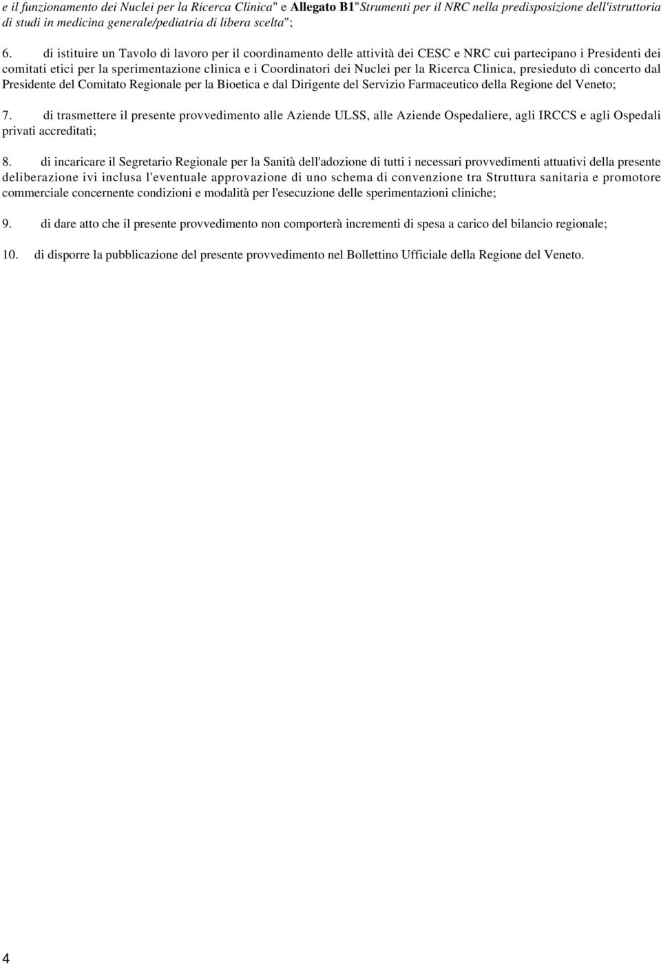 Ricerca Clinica, presieduto di concerto dal Presidente del Comitato Regionale per la Bioetica e dal Dirigente del Servizio Farmaceutico della Regione del Veneto; 7.