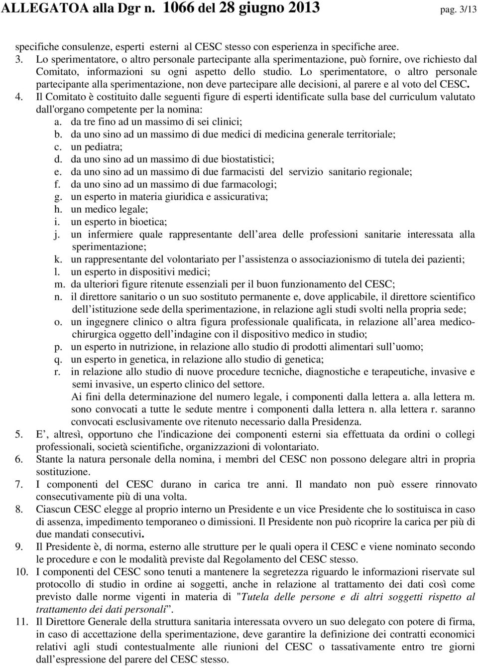 Lo sperimentatore, o altro personale partecipante alla sperimentazione, può fornire, ove richiesto dal Comitato, informazioni su ogni aspetto dello studio.