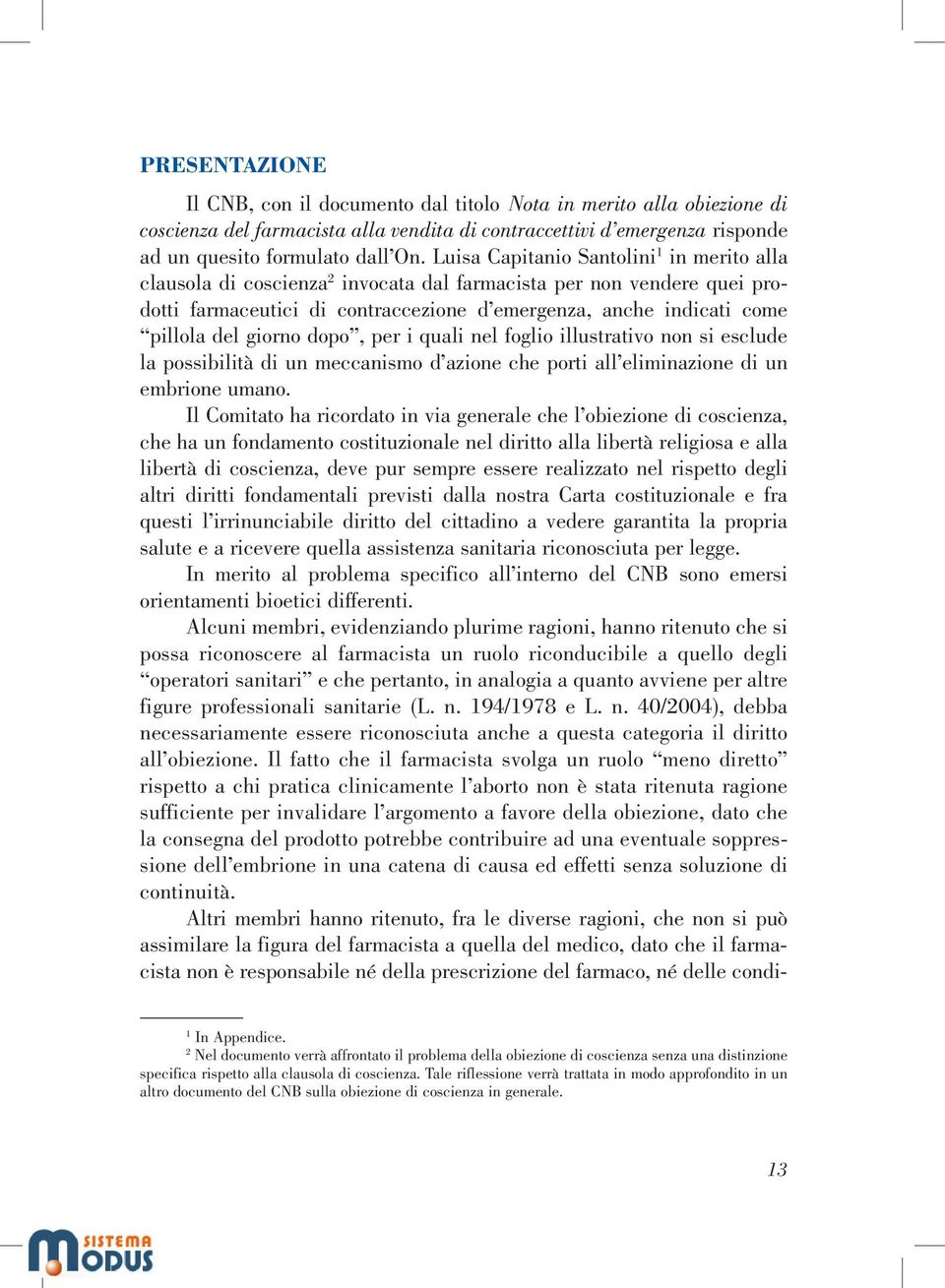 giorno dopo, per i quali nel foglio illustrativo non si esclude la possibilità di un meccanismo d azione che porti all eliminazione di un embrione umano.