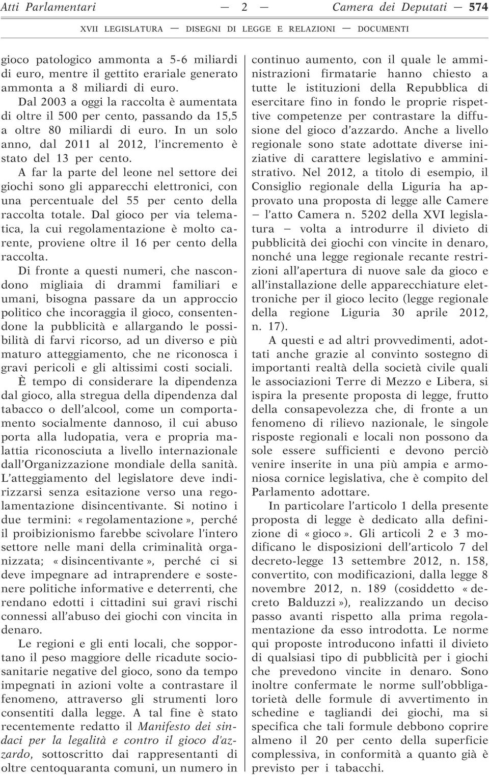 A far la parte del leone nel settore dei giochi sono gli apparecchi elettronici, con una percentuale del 55 per cento della raccolta totale.