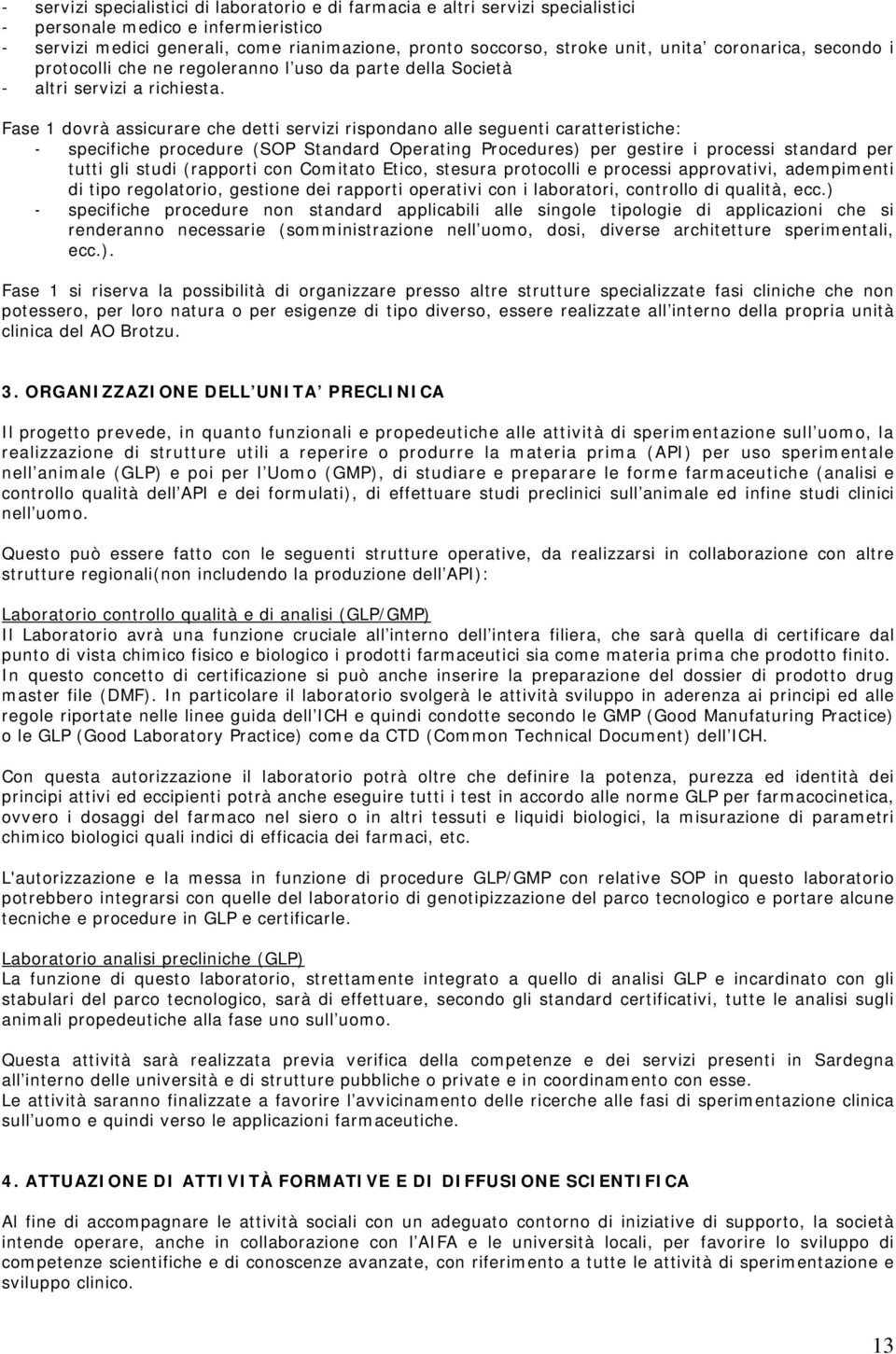 Fase 1 dovrà assicurare che detti servizi rispondano alle seguenti caratteristiche: - specifiche procedure (SOP Standard Operating Procedures) per gestire i processi standard per tutti gli studi