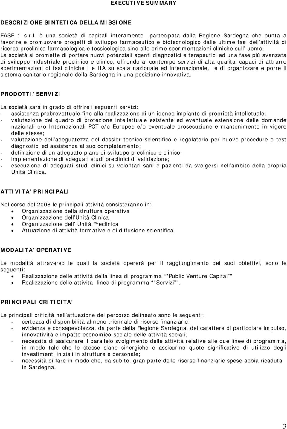 ricerca preclinica farmacologica e tossicologica sino alle prime sperimentazioni cliniche sull uomo.