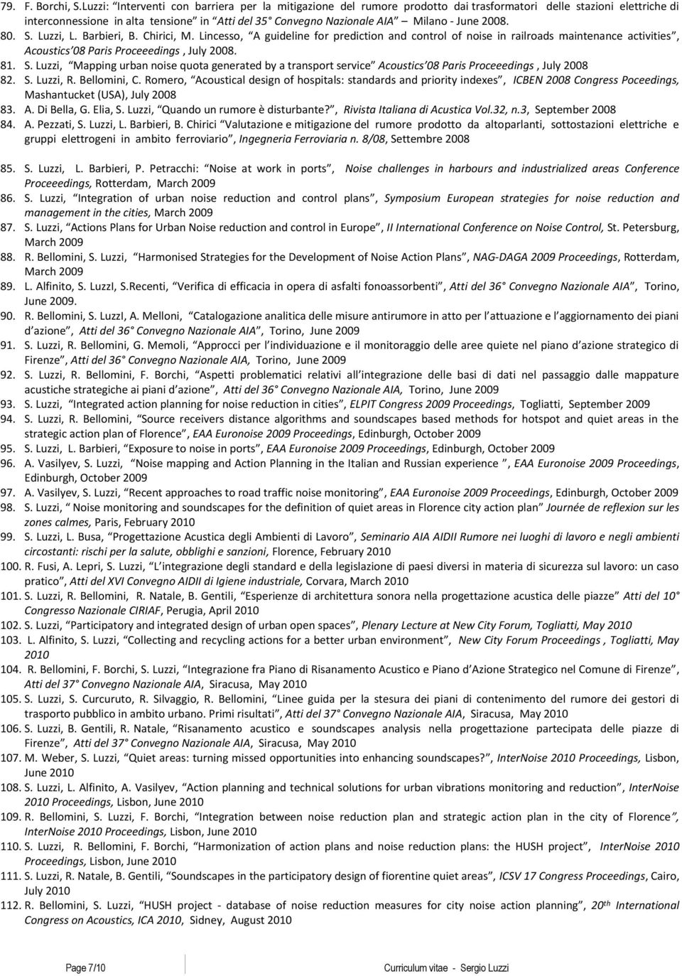 June 2008. 80. S. Luzzi, L. Barbieri, B. Chirici, M. Lincesso, A guideline for prediction and control of noise in railroads maintenance activities, Acoustics 08 Paris Proceeedings, July 2008. 81. S. Luzzi, Mapping urban noise quota generated by a transport service Acoustics 08 Paris Proceeedings, July 2008 82.